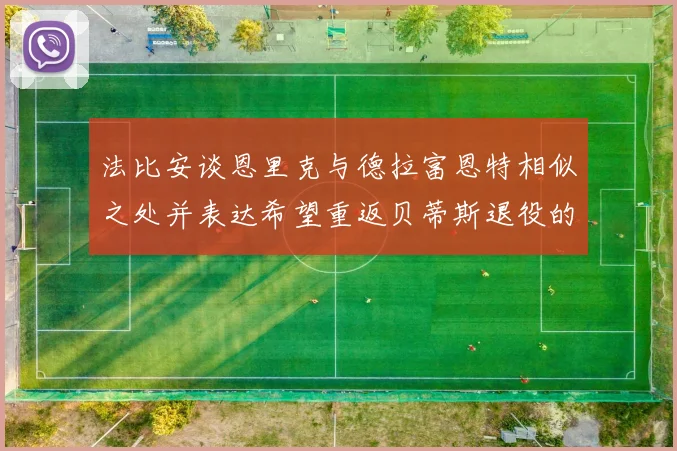法比安谈恩里克与德拉富恩特相似之处并表达希望重返贝蒂斯退役的愿望