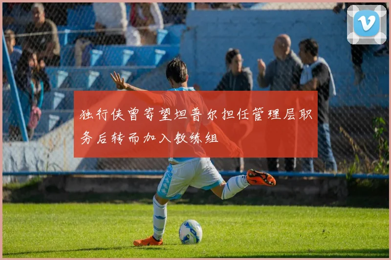 独行侠曾寄望坦普尔担任管理层职务后转而加入教练组